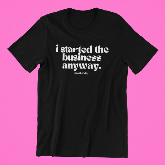 "I Started the Business Anyway." Tee